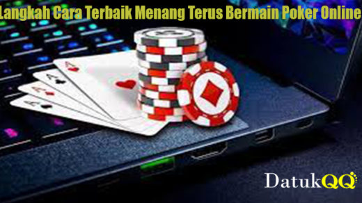 Langkah Cara Terbaik Menang Terus Bermain Poker Online