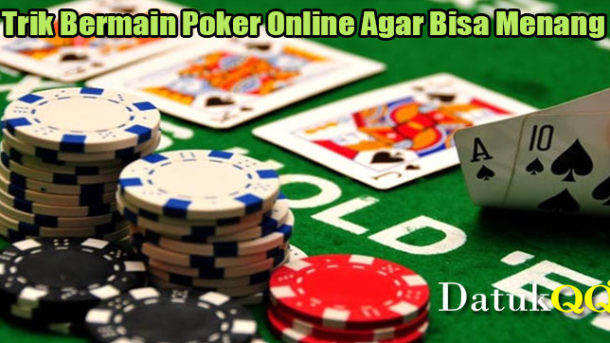 Trik Bermain Poker Online Agar Bisa Menang
