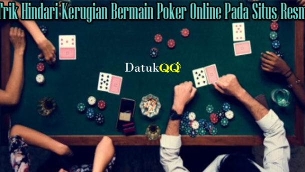 Trik Hindari Kerugian Bermain Poker Online Pada Situs Resmi