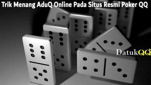 Trik Menang AduQ Online Pada Situs Resmi Poker QQ