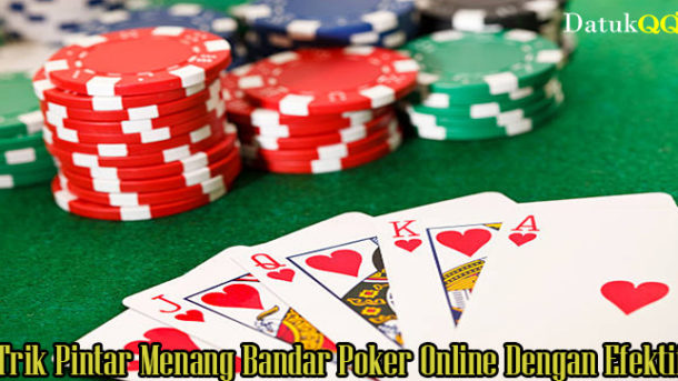 Trik Pintar Menang Bandar Poker Online Dengan Efektif